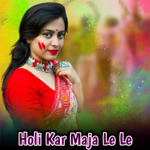 Holi Kar Maja Le Le