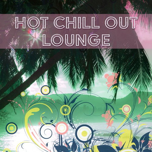 Hot Chill Out Lounge – Sensual Chill Out, Best Electro Chillout, Just Relax, Deep Chillout Lounge