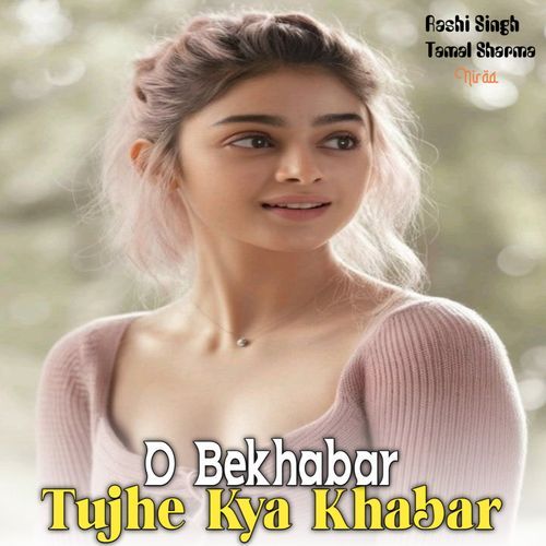 O Bekhabar Tujhe Kya Khabar