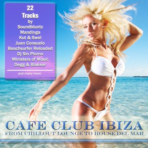 Cafe Club Ibiza (From Chillout Lounge to House del Mar)