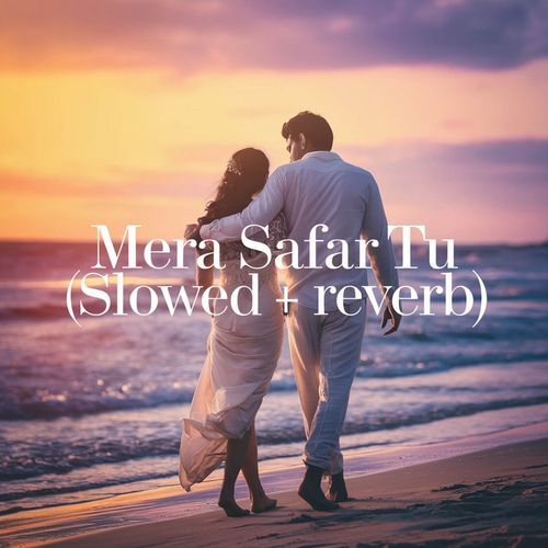 Mera Safar Tu (Slowed + Reverb)