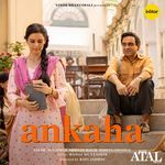 Ankaha (From "Main Atal Hoon")