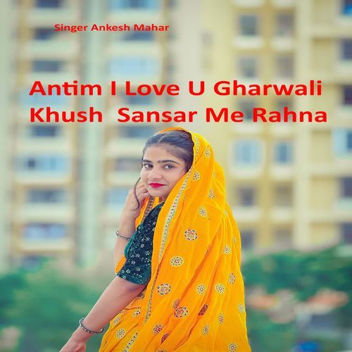 Antim I Love U Gharwali Khush Sansar Me Rahna