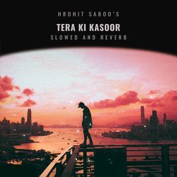 Tera Ki Kasoor (Slowed and Reverb)