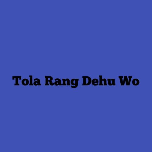 Tola Rang Dehu Wo