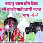 baaytu vala khem shidh hame kali gaadi laani bhajan, Pt. 44