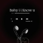 Baby i i Know u