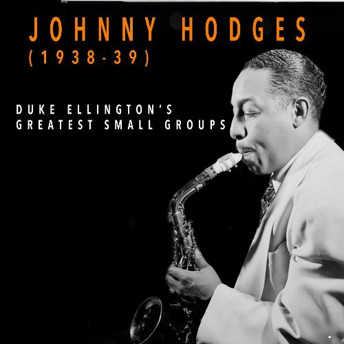 Johnny Hodges 1938-1939 - Duke Ellington&#039;s Greatest Small Groups_poster_image