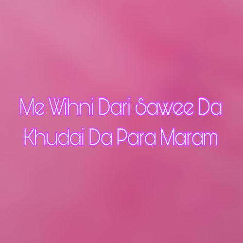 Me Wihni Dari Sawee Da Khudai Da Para Maram