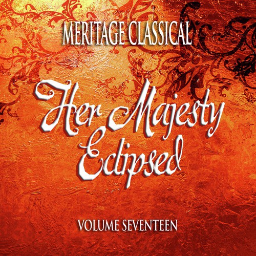 Meritage Classical: Her Majesty Eclipsed, Vol. 17