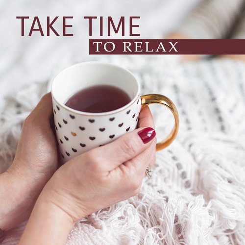 Take Time to Relax (Positive Melodies for Calm Down, Mindfulness Training, Cure for Anxiety)