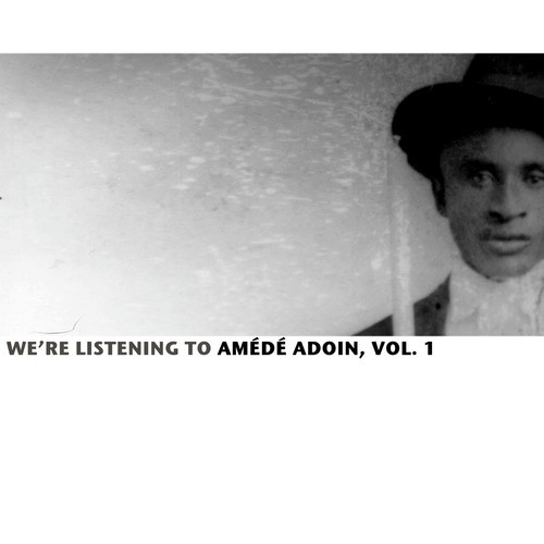 We're Listening To Amédé Ardoin, Vol. 1