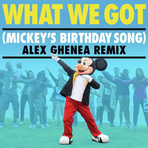 What We Got (Mickey&#039;s Birthday Song) (Alex Ghenea Remix)_poster_image