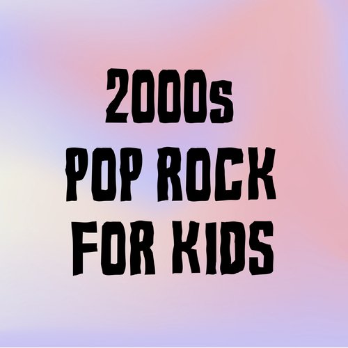 2000s Pop Rock For Kids