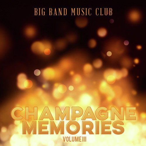 Big Band Music Club: Champagne Memories, Vol. 3