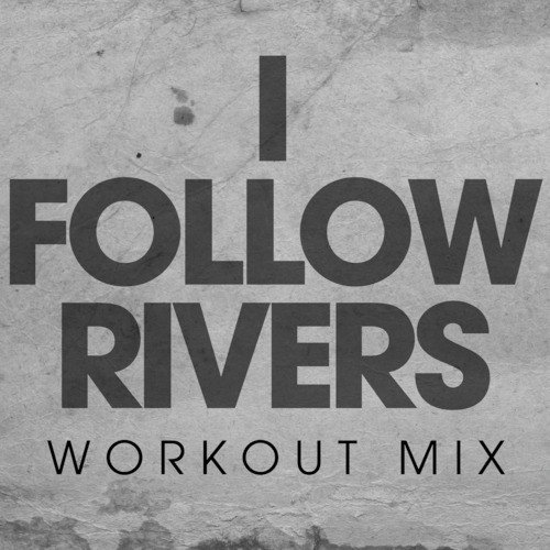 I Follow Rivers (Workout Mix)