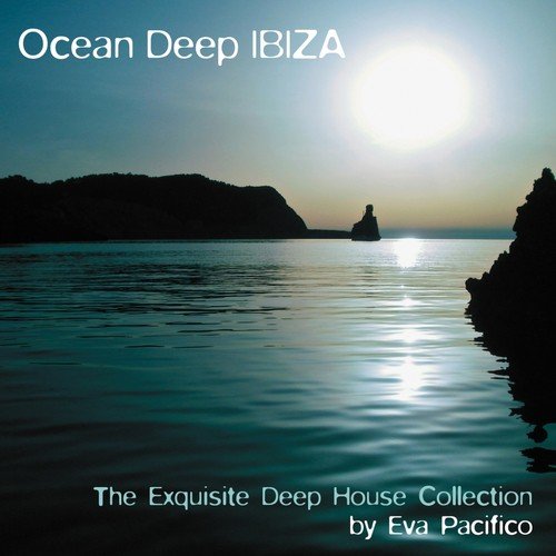 Ocean Deep Ibiza (The Exquisite Deep House Collection By Eva Pacifico)