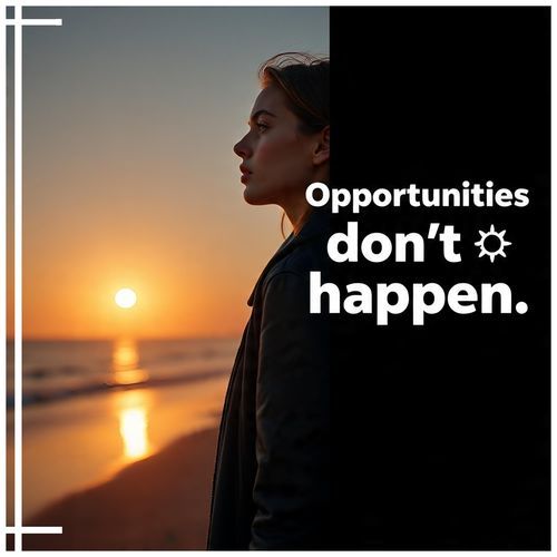 Opportunities don’t happen