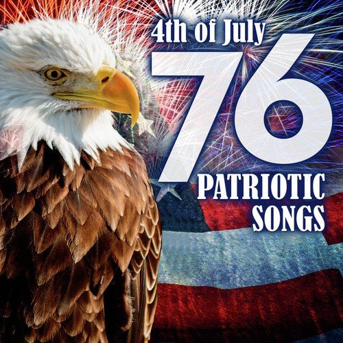 76 Patriotic Songs: 4th of July & Memorial Day