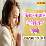 Kia kaha aapne ungliyan jal gayin