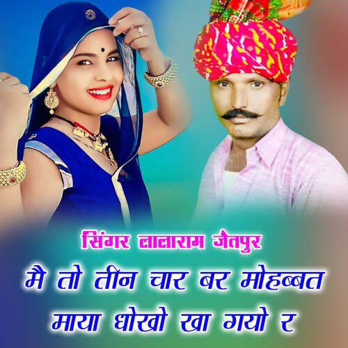 मै तो तीन चार बर मोहब्बत माया धोखो खा गयो र
