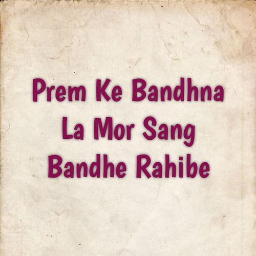 Prem Ke Bandhna La Mor Sang Bandhe Rahibe