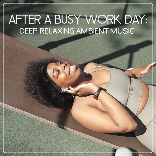 After a Busy Work Day: Deep Relaxing Ambient Music_poster_image