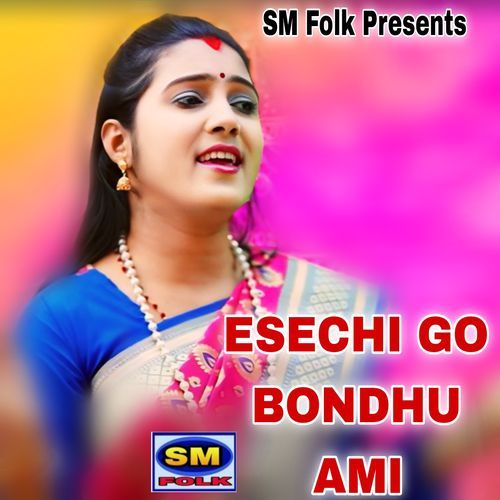 ESECHI GO BONDHU AMI