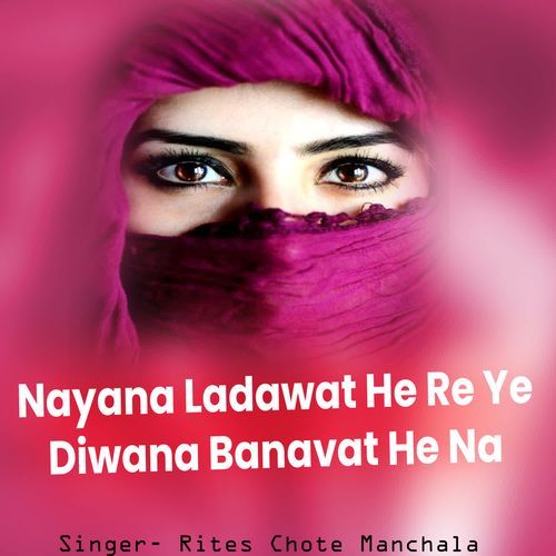 Nayana Ladawat He Re Ye Diwana Banavat He Na