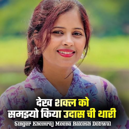 देख शक्ल को समझ्यो किया उदास ची थारी