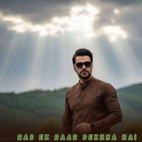 Bas Ek Baar Dekhna Hai