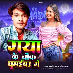 Gaya Ke Chowk Ghumaibau Ge