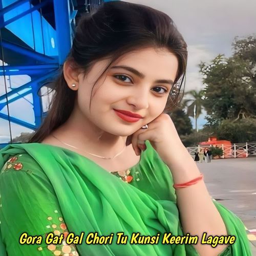 Gora Gat Gal Chori Tu Kunsi Keerim Lagave