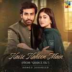 Kaise Kahoon Main (From &quot;Qissa E Dil&quot;)