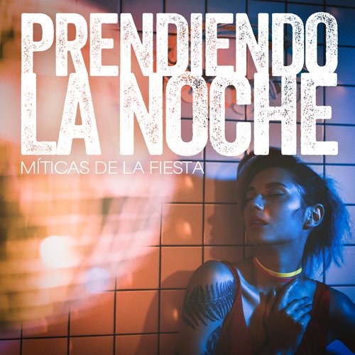 Prendiendo La Noche: Míticas De La Fiesta