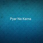 Pyar Na Karna