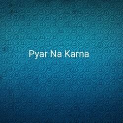 Pyar Na Karna