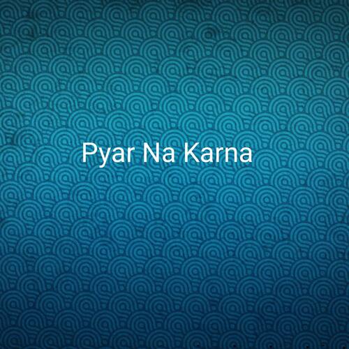 Pyar Na Karna