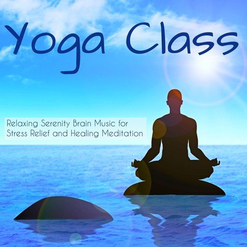 Yoga Class – Relaxing Serenity Brain Music for Stress Relief and Healing Meditation, Natural Instrumental Sounds