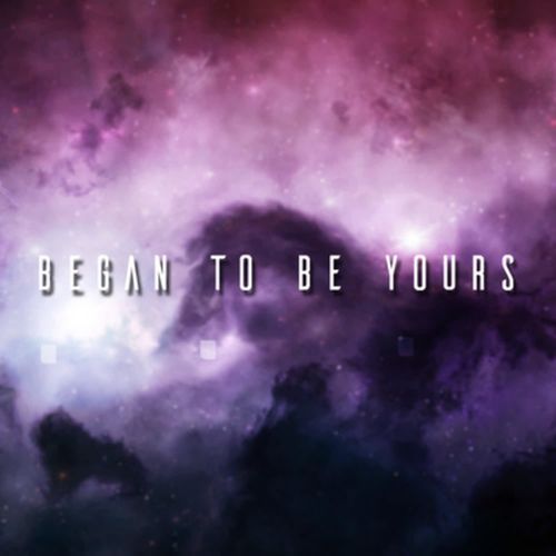 Began to Be Yours