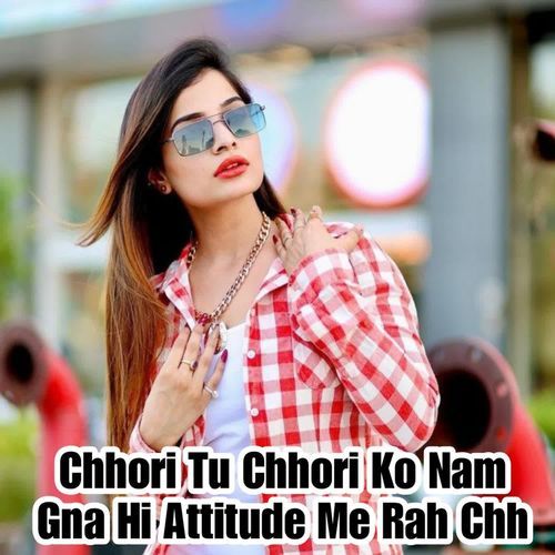 Chhori Tu Chhori Ko Nam Gna Hi Attitude Me Rah Chh