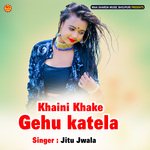 Khaini Khake Gehu katela