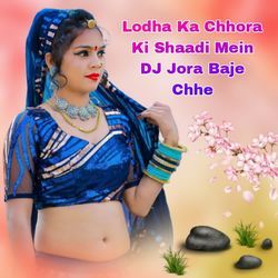 Lodha Ka Chhora Ki Shaadi Mein DJ Jora Baje Chhe-NVEeAyMBVHY