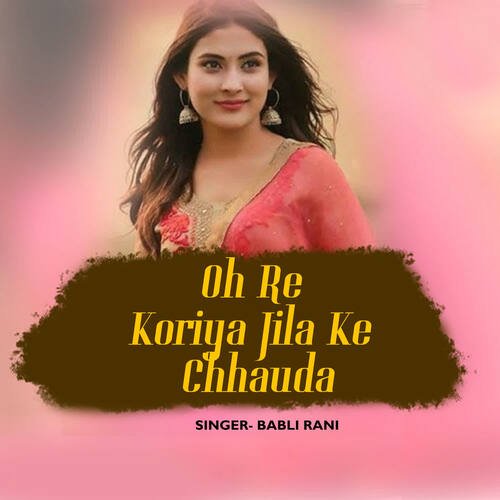 Oh Re Koriya Jila Ke Chhauda