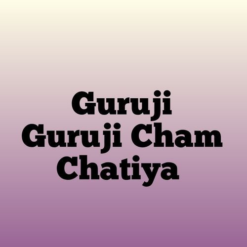 Guruji Guruji Cham Chatiya