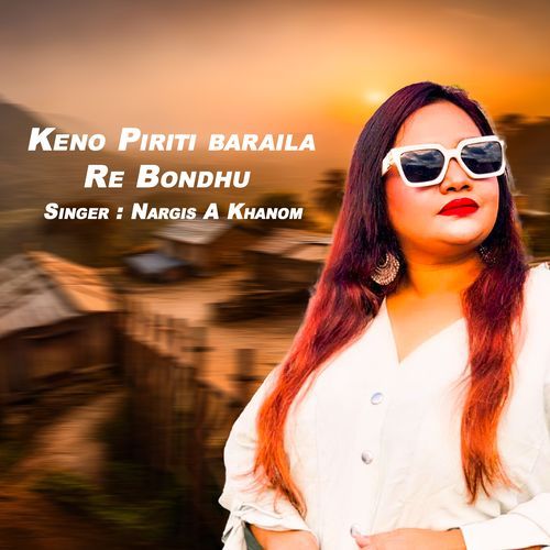 Keno Piriti Baraila Re Bondhu (Female)