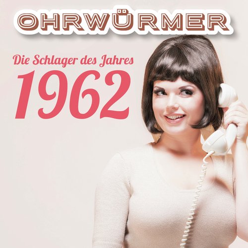 Ohrwürmer - Die Schlager des Jahres 1962