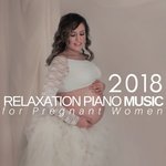 Relaxation Piano Music for Pregnant Women 2018