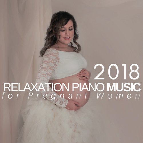 Relaxation Piano Music for Pregnant Women 2018