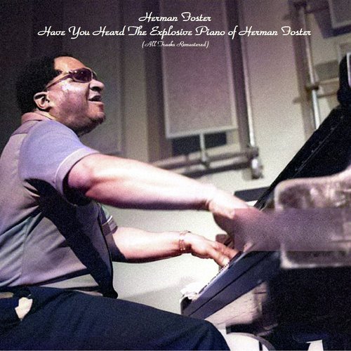 Have You Heard The Explosive Piano of Herman Foster (All Tracks Remastered)